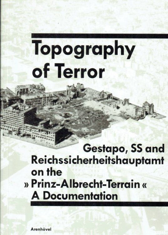 Image for TOPOGRAPHY OF TERROR : GESTAPO, SS AND REICSSICHERHEITSHAUPTAMT ON THE 'PRINZ-ALBRECHT-TERRAIN' : A DOCUMENTATION TOPOGRAPHY OF TERROR : GESTAPO, SS AND REICSSICHERHEITSHAUPTAMT ON THE 'PRINZ-ALBRECHT-TERRAIN' : A DOCUMENTATION