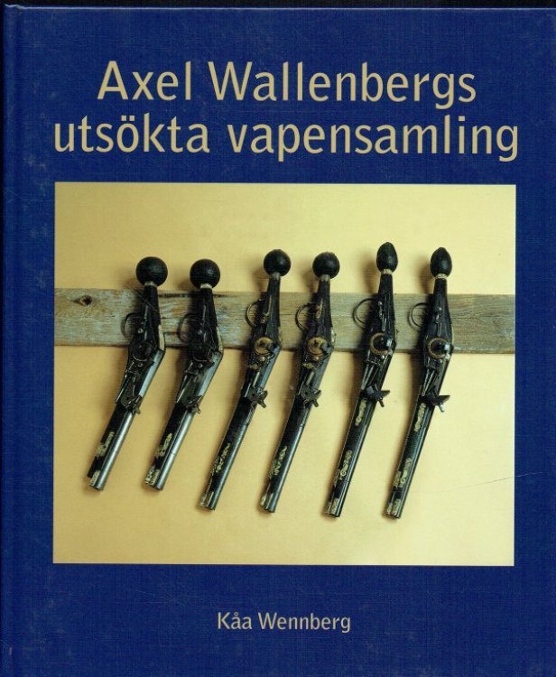 Image for AXEL WALLENBERGS UTSOKTA VAPENSAMLING (SWEDISH TEXT) AXEL WALLENBERGS UTSOKTA VAPENSAMLING (SWEDISH TEXT)