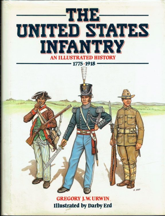Image for THE UNITED STATES INFANTRY : AN ILLUSTRATED HISTORY 1775-1918 THE UNITED STATES INFANTRY : AN ILLUSTRATED HISTORY 1775-1918