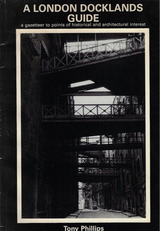 London Docklands Guide A Gazetteer to Points of Historical and Architectural Interest in St. Katherine's, Wapping, Shadwell, Ratcliff, Limehouse, . Woolwich, Beckton, Bermondsey and Rotherhithe