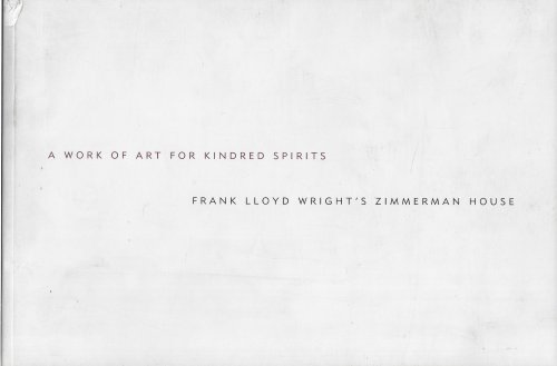 Image for A Work of Art for Kindred Spirits Frank Lloyd Wright's Zimmerman House A Work of Art for Kindred Spirits Frank Lloyd Wright's Zimmerman House