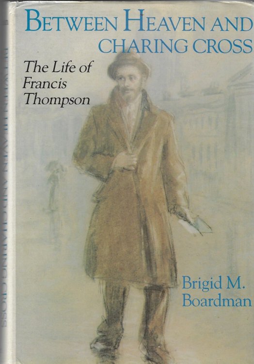 Image for Between Heaven and Charing Cross The Life of Francis Thompson Between Heaven and Charing Cross The Life of Francis Thompson