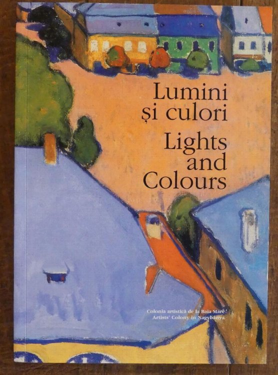 Lumini Si Culori Colonia Artistica De La Baia Mare ; Lights and Colours Artists' Colony in Nagybanya