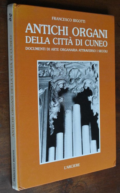 Image for Antichi Organi Della Citta Di Cuneo Documenti Di Arte Organaria Attraverso I Secoli Antichi Organi Della Citta Di Cuneo Documenti Di Arte Organaria Attraverso I Secoli