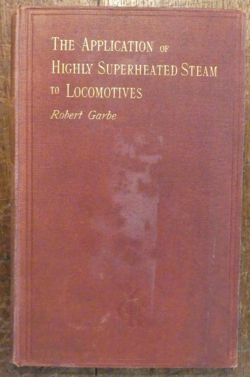 Image for The Application of Highly Superheated Steam to Locomotives Being a Reprint from a Series of Articles Appearing in The Application of Highly Superheated Steam to Locomotives Being a Reprint from a Series of Articles Appearing in