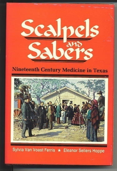 Image for Scalpels And Sabers Nineteenth Century Medicine in Texas Scalpels And Sabers Nineteenth Century Medicine in Texas