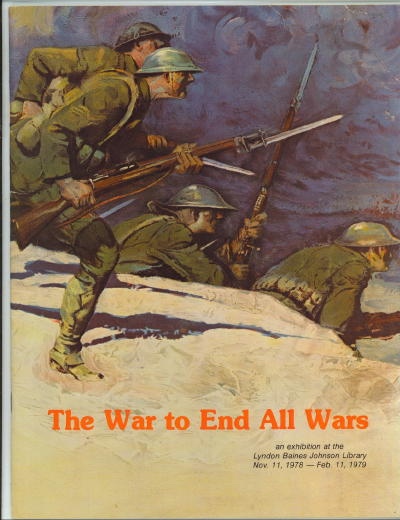Image for . .The War To End All Wars: An Exhibition At The Lyndon Baines Johnson Library Nov. 11, 1978 -- Feb. 11, 1979. . . . .The War To End All Wars: An Exhibition At The Lyndon Baines Johnson Library Nov. 11, 1978 -- Feb. 11, 1979. . .
