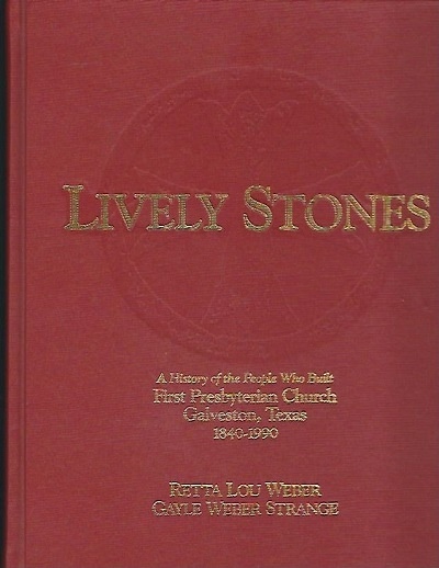 . .Lively Stones. . . A History of the People Who Built First Presbyterian Church, Galveston, Texas, 1840-1990