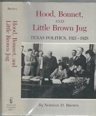 Image for Hood, Bonnet, And Little Brown Jug. Texas Politics, 1921-1928 Hood, Bonnet, And Little Brown Jug. Texas Politics, 1921-1928