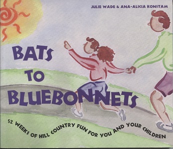 . .Bats to Bluebonnets. . . 52 Weeks of Hill Country Fun for You and Your Children