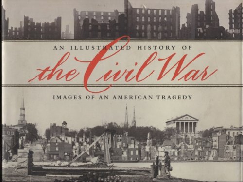 An Illustrated History of the Civil War Images of an American Tragedy