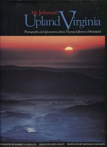 Mr. Jefferson's Upland Virginia; Photographs And Quotations About Thomas Jefferson's Homeland