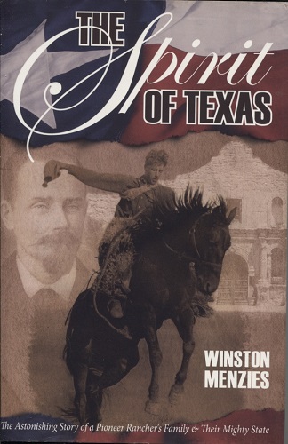 . .The Spirit Of Texas, Biography Of William Menzies. . . The Astonishing Story of a Pioneer Rancher's Family and Their Mighty State