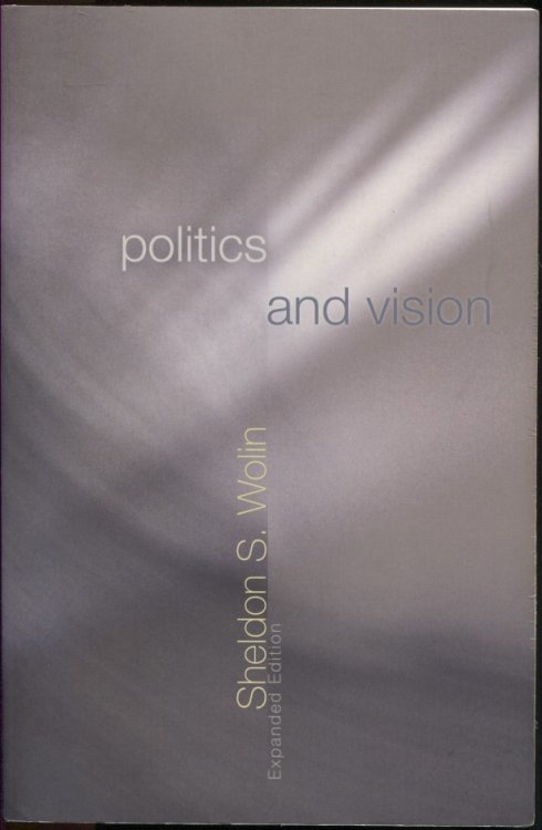Politics and Vision Continuity and Innovation in Western Political Thought - Expanded Edition