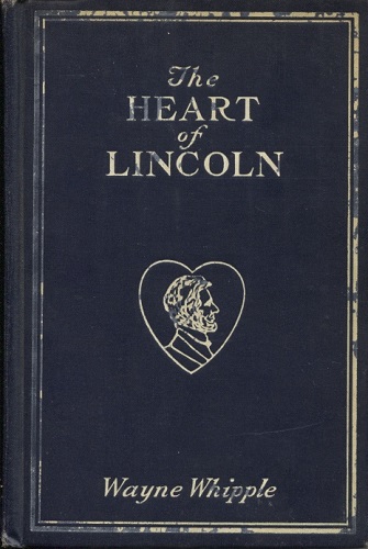 Image for The Heart of Lincoln An Intimate Life-Story of Abraham Lincoln The Heart of Lincoln An Intimate Life-Story of Abraham Lincoln