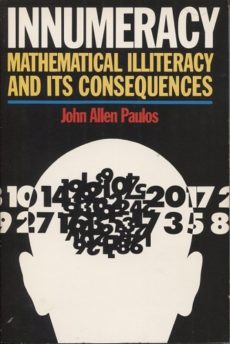 Image for Innumeracy Mathematical Illiteracy and its Consequences Innumeracy Mathematical Illiteracy and its Consequences