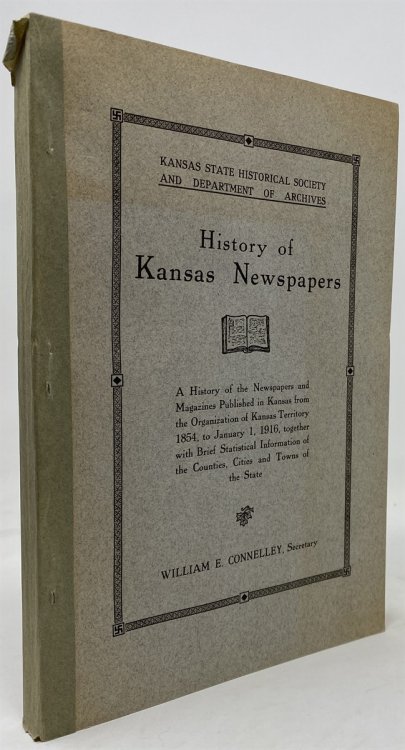 History of Kansas Newspapers: a History of the Newspapers and Magazines Published in Kansas from the Organization of Kansas Territory, 1854, to January 1, 1916. Together with Brief Statistical Information of the Counties, Cities and Towns of the State.