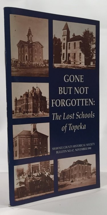 Image for Gone but Not Forgotten: the Lost Schools of Topeka Shawnee County Historical Society Bulletin No. 67 Gone but Not Forgotten: the Lost Schools of Topeka Shawnee County Historical Society Bulletin No. 67