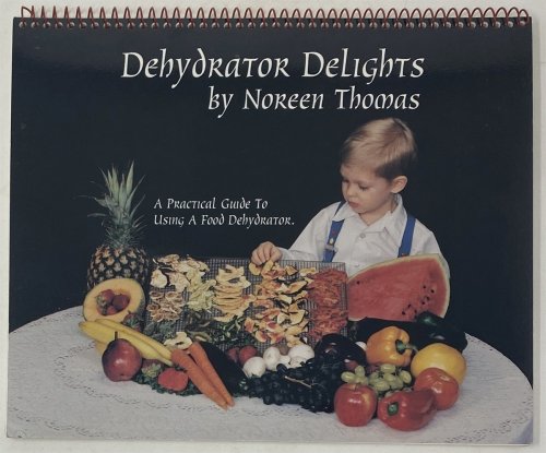 Image for Dehydrator Delights. a Practical Guide to Using a Food Dehydrator Dehydrator Delights. a Practical Guide to Using a Food Dehydrator
