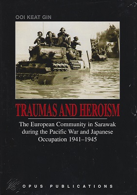 Traumas and Heroism - the European Community in Sarawak During the Pacific War and Japanese Occupation 1941 - 1945