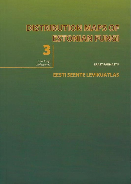 Distribution Maps of Estonian Fungi 3 - Pore Fungi.[Eeste Seentle Levikuatlas 3- Torikssened]