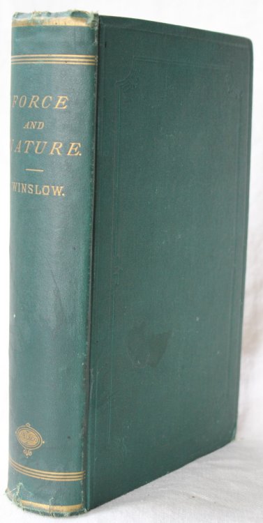 FORCE AND NATURE. Attraction and Repulsion: The Radical Principles Of Energy, Discussed in their Relations to Physical and Morphological Developments.