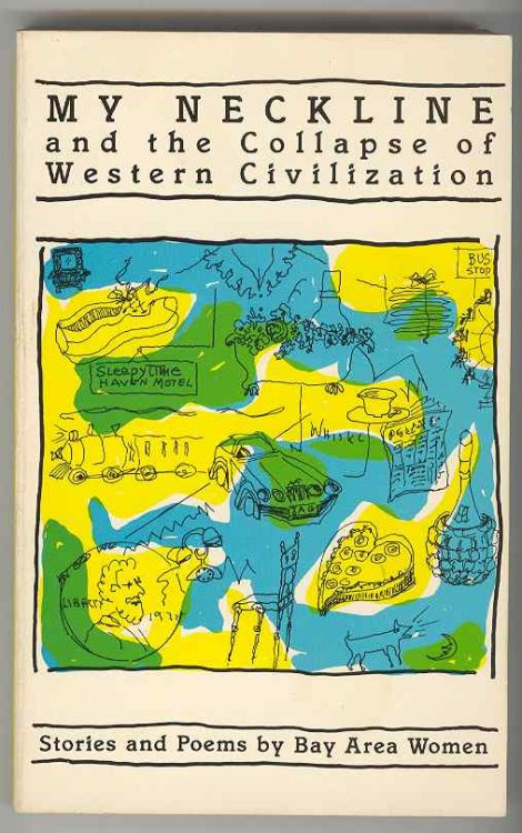 Image for MY NECKLINE and the Collapse of Western Civilization Stories and Poems by Nine Bay Area Women MY NECKLINE and the Collapse of Western Civilization Stories and Poems by Nine Bay Area Women