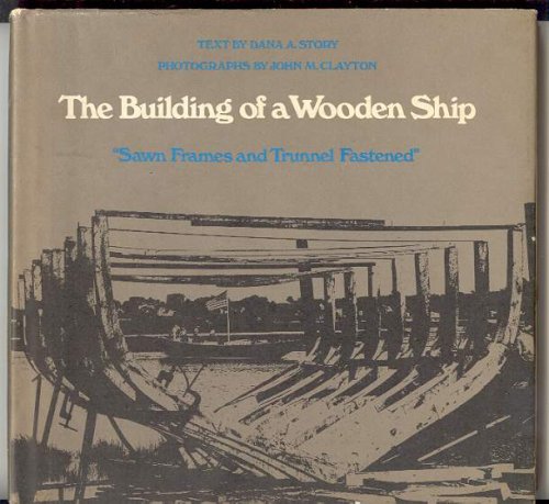 Image for The Building of a Wooden Ship, "Sawn Frames and Trunnel Fastened" The Building of a Wooden Ship, "Sawn Frames and Trunnel Fastened"
