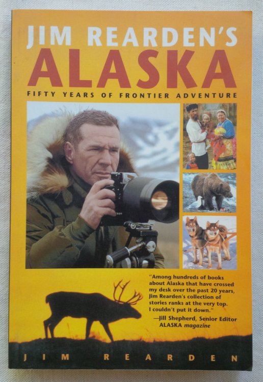 JIM REARDEN'S ALASKA: Fifty Years of Frontier Adventure