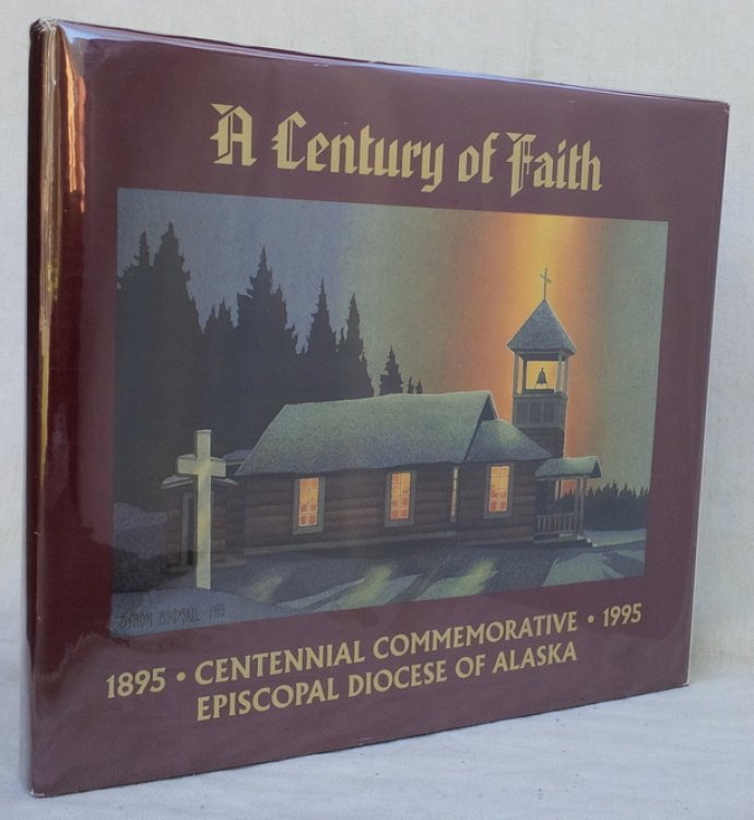 Image for A Century of Faith: Centennial Commemorative, 1895-1995, Episcopal Diocese of Alaska A Century of Faith: Centennial Commemorative, 1895-1995, Episcopal Diocese of Alaska