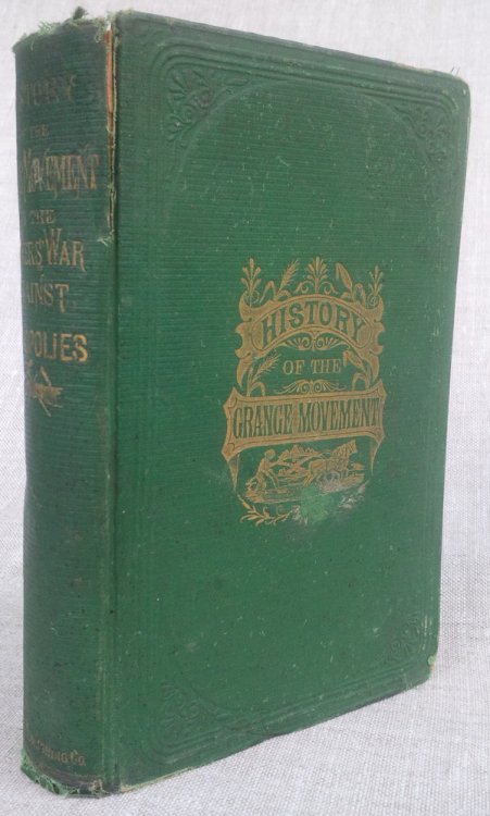 Image for History of the Grange Movement, Or, the Farmers War Against Monopolies: Being a Full . Account of the Struggles of the American Farmers Against the Extortions of the Railroad Companies. With A History of the Rise and Progress of the order of Patrons of Husbandry, its objects, present condition and p History of the Grange Movement, Or, the Farmers War Against Monopolies: Being a Full . Account of the Struggles of the American Farmers Against the Extortions of the Railroad Companies. With A History of the Rise and Progress of the order of Patrons of Husbandry, its objects, present condition and p