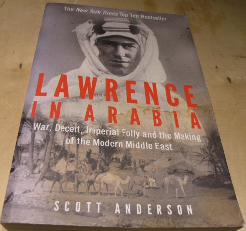 Lawrence in Arabia: War, Deceit, Imperial Folly and the Making of the Modern Middle East
