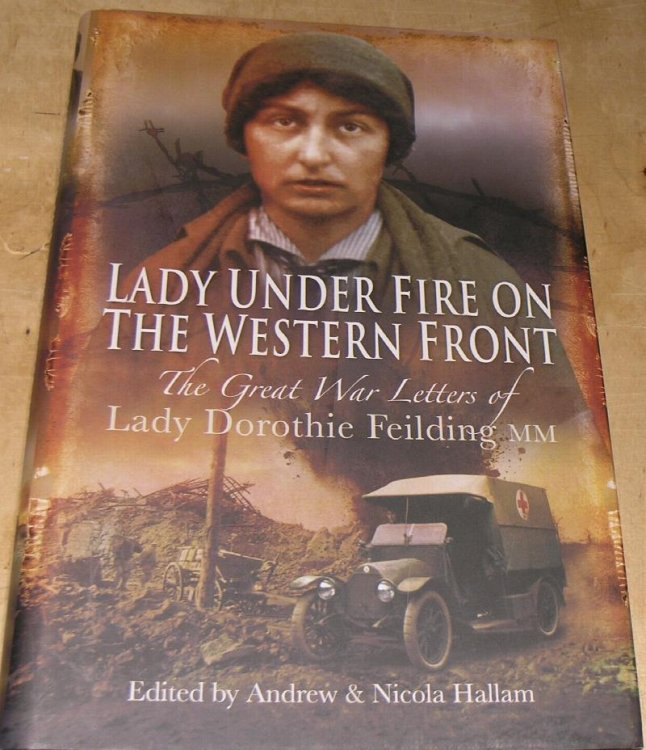 Lady Under Fire on the Western Front; The Great War Letters of Dorothie Feilding M.M.