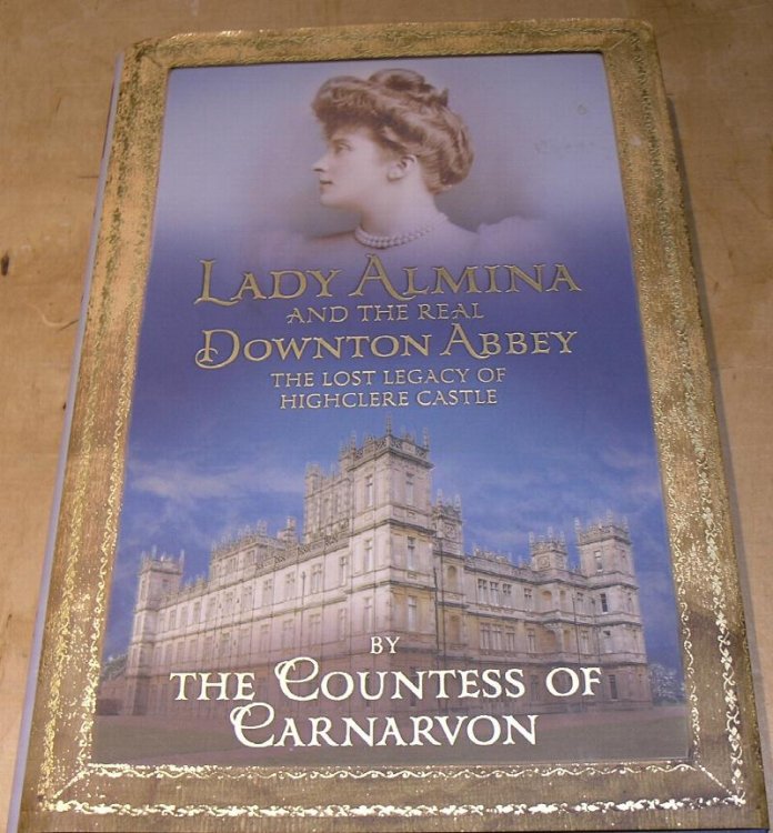 Lady Almina and the Real Downton Abbey . The Lost legacy of Highclere Castle