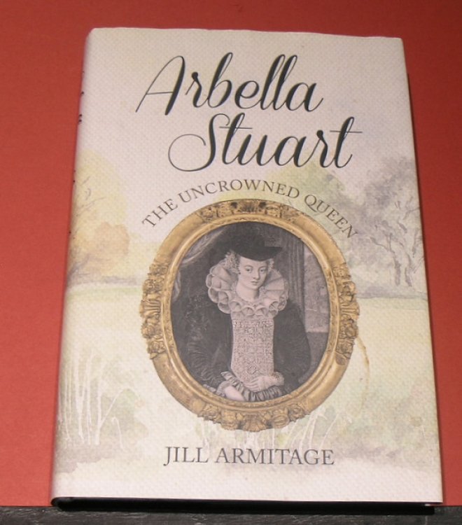 Arbella Stuart. The Uncrowned Queen.