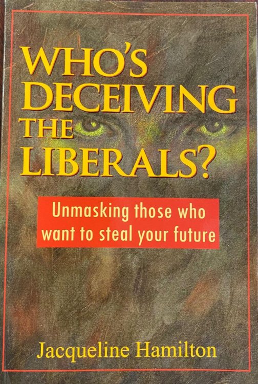 Image for Who's Deceiving the Liberals: Unmasking those who want to steal your future Who's Deceiving the Liberals: Unmasking those who want to steal your future