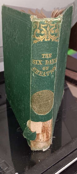 THE SIX DAYS OF CREATION a Series of Familiar Letters from a father to his children describing the Natural History of each Day's Mercies .
