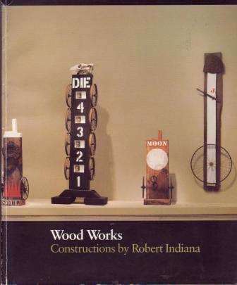 Image for Wood Works: Constructions by Robert Indiana Wood Works: Constructions by Robert Indiana