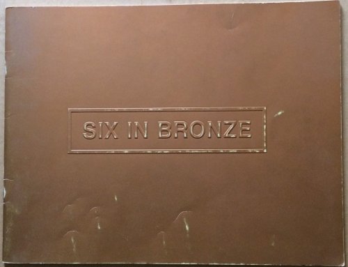 Image for Six in Bronze: Anthony Caro, Sandro Chia, Nancy Graves, Bryan Hunt, George Segal, Isaac Witkin Six in Bronze: Anthony Caro, Sandro Chia, Nancy Graves, Bryan Hunt, George Segal, Isaac Witkin