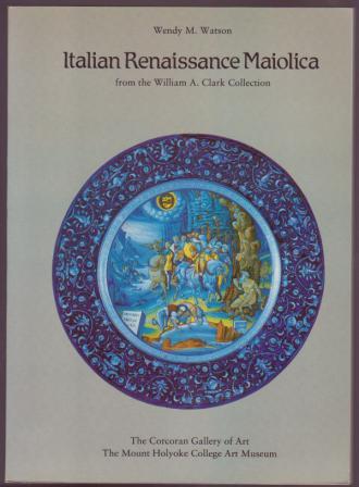 Image for Italian Renaissance Maiolica from the William A. Clark Collection Italian Renaissance Maiolica from the William A. Clark Collection