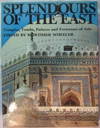 Splendours of the East: Temples, Tombs, Palaces and Fortresses of Asia