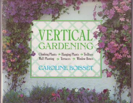 Image for Vertical Gardening: Climbing Plants, Hanging Plants, Trellises, Wall Planting, Terraces, Window Boxes Vertical Gardening: Climbing Plants, Hanging Plants, Trellises, Wall Planting, Terraces, Window Boxes