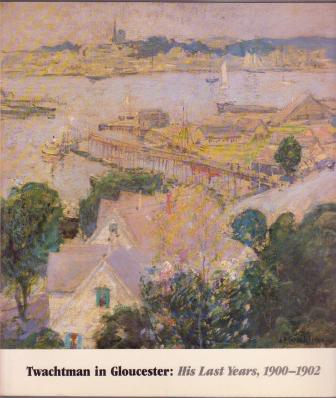 Image for Twachtman in Gloucester: His Last Years, 1900-1902 Twachtman in Gloucester: His Last Years, 1900-1902