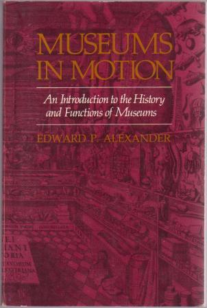 Image for Museums in Motion: An Introduction to the History and Functions of Museums Museums in Motion: An Introduction to the History and Functions of Museums