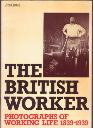 Image for The British Worker: Photographs of Working Life 1839-1939 The British Worker: Photographs of Working Life 1839-1939
