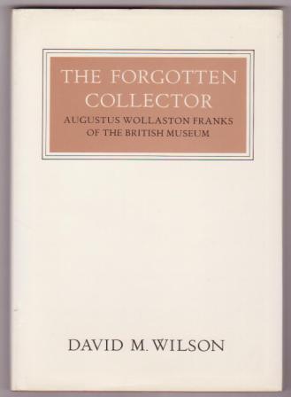 Image for The Forgotten Collector, Augustus Wollaston Franks of the British Museum The Forgotten Collector, Augustus Wollaston Franks of the British Museum