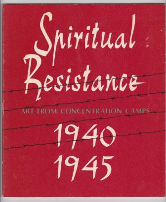 Image for Spiritual Resistance 1940-1945; Art from Concentration Camps. A selection of drawings and paintings from the collection of Kibbutz Lochamei HaGhettaot, Israel Spiritual Resistance 1940-1945; Art from Concentration Camps. A selection of drawings and paintings from the collection of Kibbutz Lochamei HaGhettaot, Israel