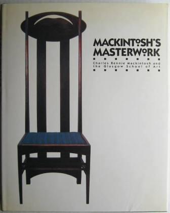 Mackintosh's Masterwork: Charles Rennie Mackintosh and the Glasgow School of Art