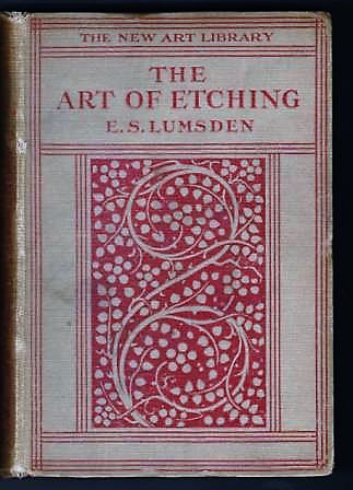 The Art of Etching, A Complete & Fully Illustrated Description of Etching, Drypoint, Soft-Ground Etching, Aquatint & Their Allied Arts, Together with Technical Notes .