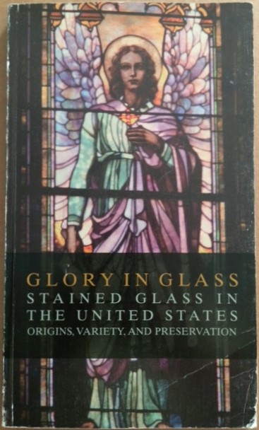Glory in Glass: Stained Glass in The United States.: Origins, Variety, and Preservation
